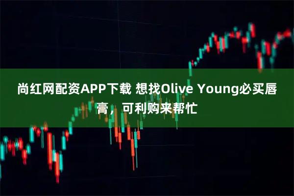 尚红网配资APP下载 想找Olive Young必买唇膏，可利购来帮忙
