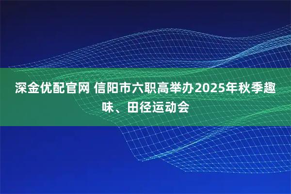 深金优配官网 信阳市六职高举办2025年秋季趣味、田径运动会